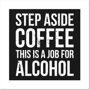 Step aside coffee, this is a job for alcohol funny joke Posters and Art